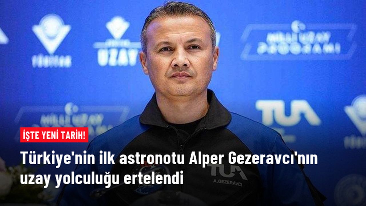 Alper Gezeravcı'nın da olduğu uzay yolculuğu ertelendi