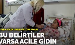 Strep A için uyarı üstüne uyarı: Bu belirtiler varsa acile gidin