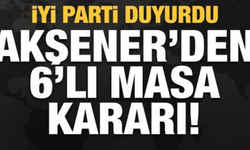 İYİ Parti duyurdu: Akşener'den 6'lı masa kararı!