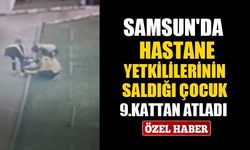 Samsun'da hastane yetkililerinin saldığı çocuk 9kattan atladı