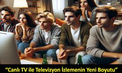 Canlı TV ile Televizyon İzlemenin Yeni Boyutu