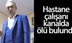 Hastane çalışanı sulama kanalında ölü bulundu