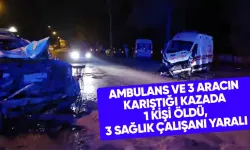 Ambulansın da karıştığı kazada 1 kişi öldü, 3 sağlık çalışanı yaralı