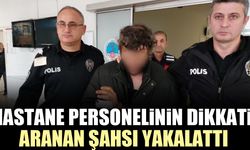 Hastane personelinin dikkati aranan şahsı yakalattı