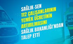 Sağlık-Sen 112 Çalışanlarının Yemek Ücretinin Artırılmasını  Talep Etti