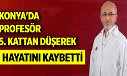 Konya'da profesör 5. Kattan düşerek hayatını kaybetti