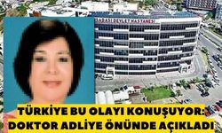 Türkiye bu olayı konuşuyor: Doktor adliye önünde açıkladı