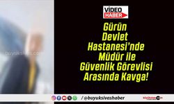Gürün Devlet Hastanesi’nde Müdür ile Güvenlik Görevlisi Arasında Kavga!
