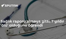 Sağlık raporu almaya gitti, 7 yıldır 'ölü' olduğunu öğrendi