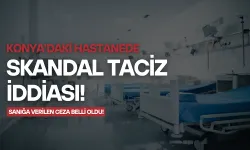 Konya'daki hastanede skandal taciz iddiası: Sanığa verilen ceza belli oldu!