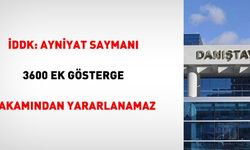 İDDK: Ayniyat saymanı 3600 ek gösterge rakamından yararlanamaz