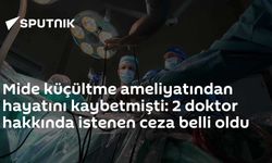 Mide küçültme ameliyatından hayatını kaybetmişti: 2 doktor hakkında istenen ceza belli oldu