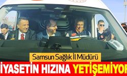Samsun Sağlık İl Müdürü Siyasetin Hızına yetişemiyor!