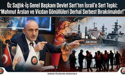 Öz Sağlık-İş Genel Başkanı Devlet Sert’ten İsrail’e Sert Tepki: "Mahmut Arslan ve Vicdan Gönüllüleri Derhal Serbest Bıra
