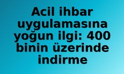 Acil ihbar uygulamasına yoğun ilgi: 400 binin üzerinde indirme