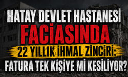 Hatay Devlet Hastanesi Faciasında 22 Yıllık İhmal Zinciri: Fatura Tek Kişiye mi Kesiliyor?