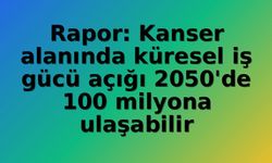 Kanserle Savaşta 100 Milyonluk Personel Krizi: 2050'ye Kadar 35 Milyon Vaka Beklenirken İş Gücü Eriyor