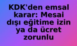 KDK'den Emsal Nitelikte Karar: Mesai Dışı Eğitimler İçin İzin veya Ücret Şart