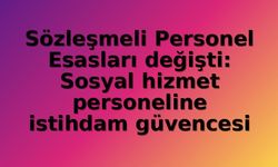 Sözleşmeli Personel Yönetmeliğinde Köklü Değişiklik: Sosyal Hizmet Personeline İstihdam Garantisi