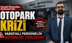 Kocaeli Üniversitesi Hastanesi'nde Otopark Krizi: Vardiyalı Personelin Güvenliği Tehlikede