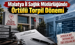 Malatya İl Sağlık Müdürlüğünde Örtülü Torpil Dönemi
