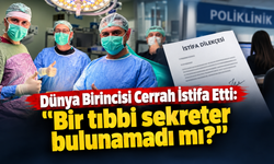 Dünya Birincisi Cerrah İstifa Etti: "Bir tıbbi sekreter bulunamadı mı?"