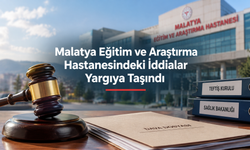 Malatya Eğitim ve Araştırma Hastanesindeki İddialar Yargıya Taşındı