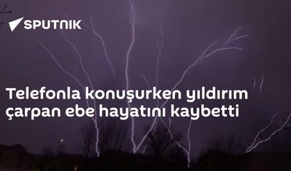 Telefonla konuşurken yıldırım çarpan ebe hayatını kaybetti
