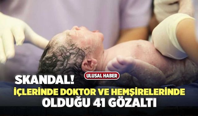 Doktor ve Hemşirelerinde Olduğu 41 Gözaltı