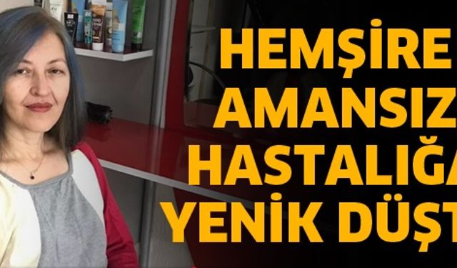 Neslihan Hemşire Kansere Yenik Düştü