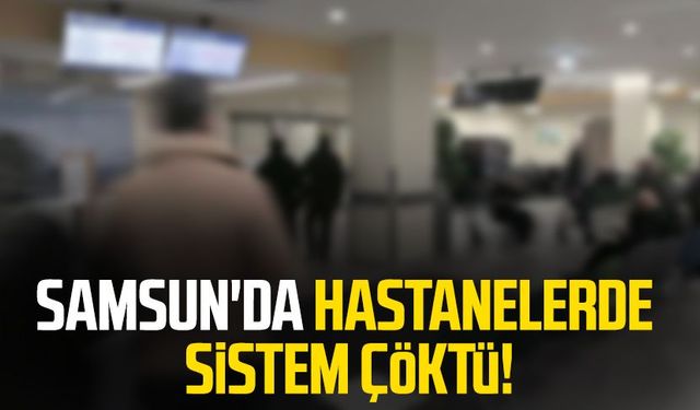 Samsun'da hastanelerde sistem çöktü, muayene krizi