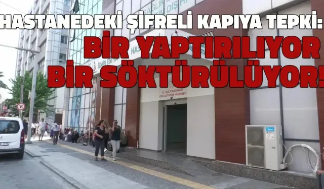 Hastanedeki şifreli kapıya tepki: Bir yaptırılıyor bir söktürülüyor!