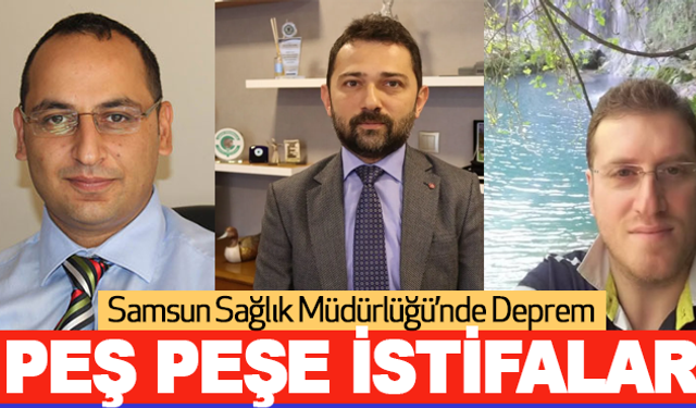 Samsun Sağlık Müdürlüğü’nde Peş Peşe İstifalar