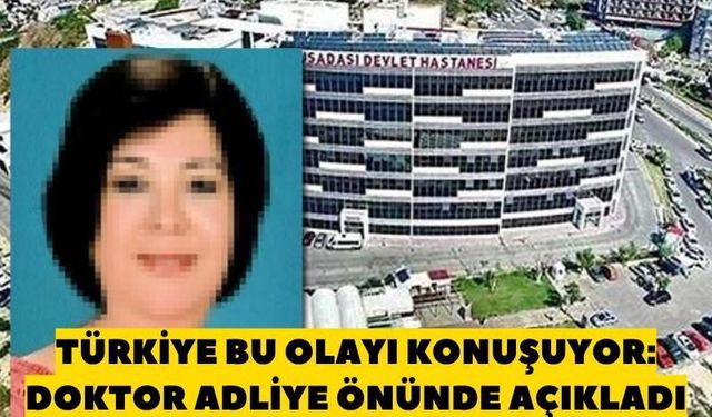 Türkiye bu olayı konuşuyor: Doktor adliye önünde açıkladı
