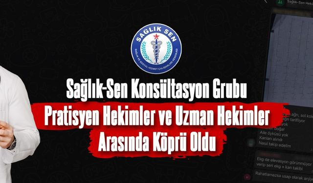 Sağlık-Sen Konsültasyon Grubu Pratisyen Hekimler ve Uzman Hekimler Arasında Köprü Oldu