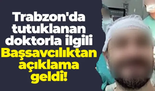 Tutuklanan doktorla ilgili Başsavcılıktan açıklama geldi