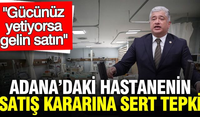 Adana'daki hastanenin satış kararına DEVA Partili Kısacık'tan sert tepki: Gücünüz yetiyorsa gelin satın