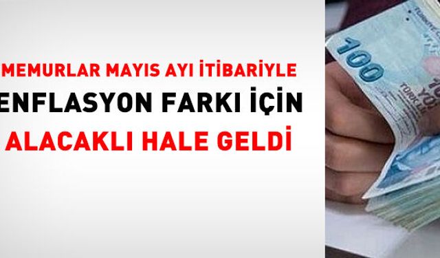 Memurlar Nisan Enflasyonuyla Birlikte Enflasyon Farkı Alacağı Kazandı
