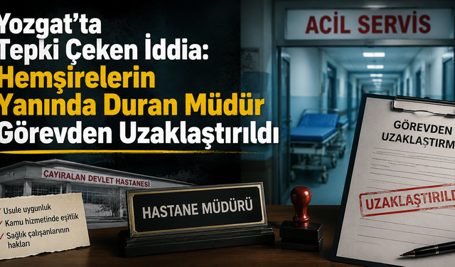 Yozgat’ta Tepki Çeken İddia: Hemşirelerin Yanında Duran Müdür Görevden Uzaklaştırıldı