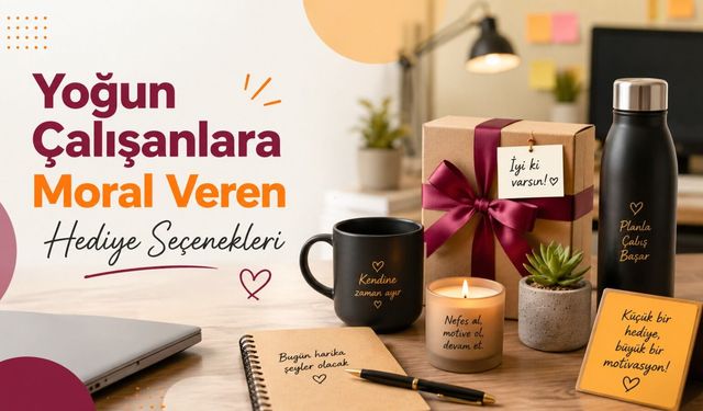 Yoğun Çalışanlara Moral Veren Hediye Seçenekleri