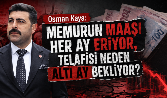 Osman Kaya: Memurun Maaşı Her Ay Eriyor, Telafisi Neden Altı Ay Bekliyor?