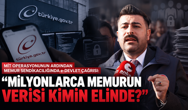 MİT Operasyonunun Ardından Memur Sendikacılığında e-Devlet Çağrısı: “Milyonlarca Memurun Verisi Kimin Elinde?”