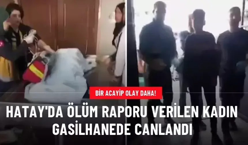 Hatay'da öldü sanılan kadın gasilhanede canlandı