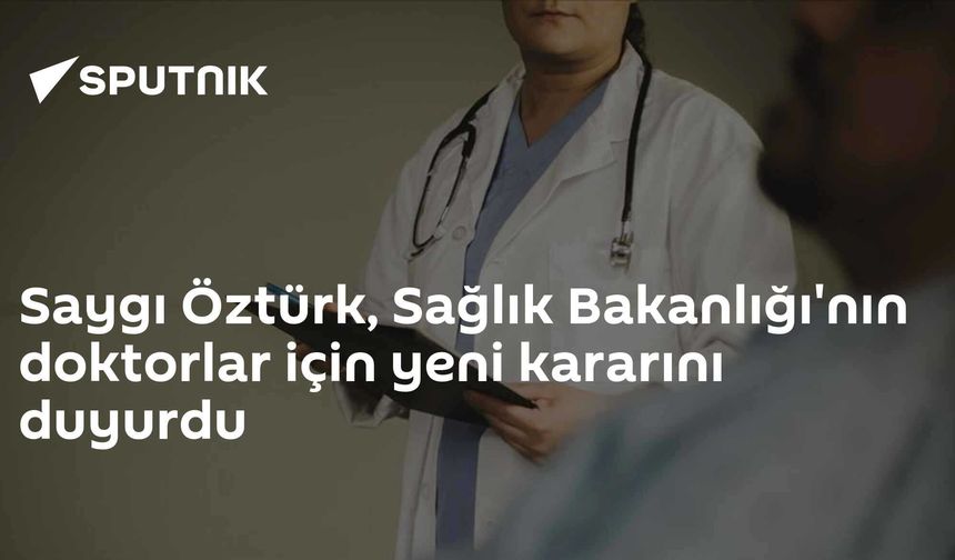 Saygı Öztürk, Sağlık Bakanlığı'nın doktorlar için yeni kararını duyurdu