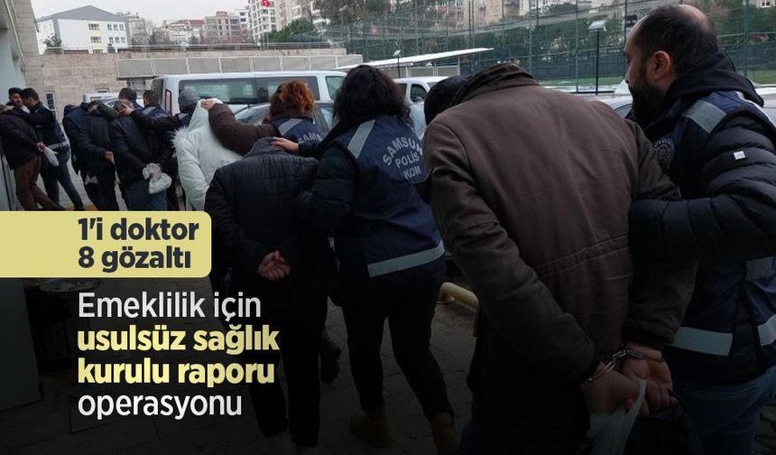 Usulsüz sağlık kurulu raporu operasyonu: 1'i doktor 8 gözaltı