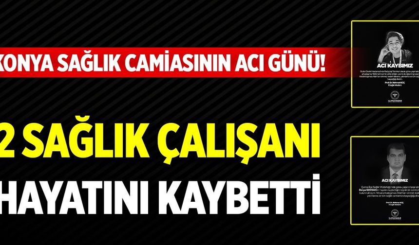 Konya sağlık camiasının acı günü! 2 sağlık çalışanı hayatını kaybetti