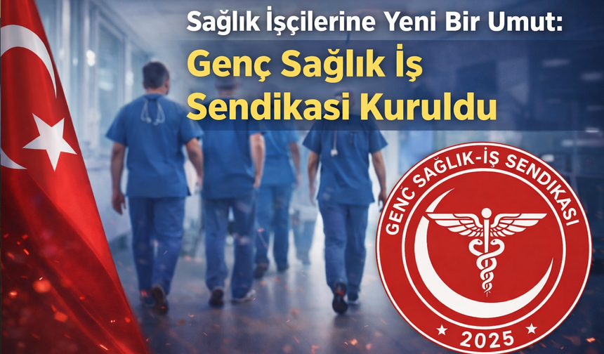 Sağlık İşçilerine Yeni Bir Umut: Genç Sağlık İş Sendikası Kuruldu