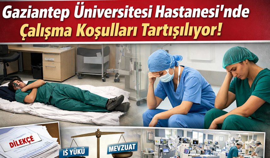 Gaziantep Üniversitesi Hastanesi’nde Çalışma Koşulları Tartışılıyor!