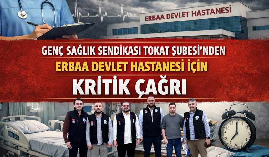 Genç Sağlık Sendikası Tokat Şubesi'nden Erbaa Devlet Hastanesi İçin Kritik Çağrı