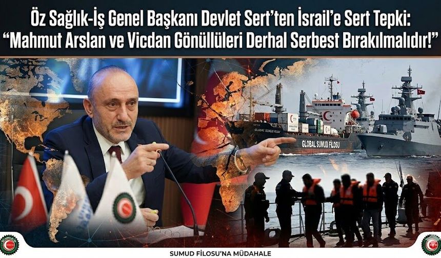Öz Sağlık-İş Genel Başkanı Devlet Sert’ten İsrail’e Sert Tepki: "Mahmut Arslan ve Vicdan Gönüllüleri Derhal Serbest Bıra